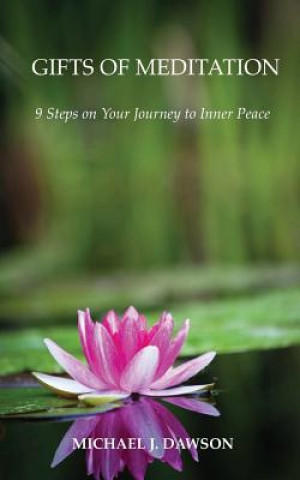 Kniha Gifts of Meditation: 9 Steps for Your Journey to Inner Peace Michael J Dawson