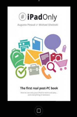 Carte #iPadOnly. The first real post-PC Book: How to use your iPad to work and playand everything in between Augusto Pinaud