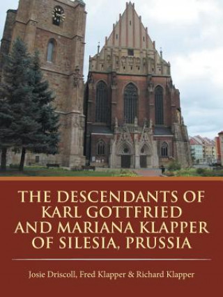 Kniha Descendants of Karl Gottfried and Mariana Klapper of Silesia, Prussia Fred Richard Josie