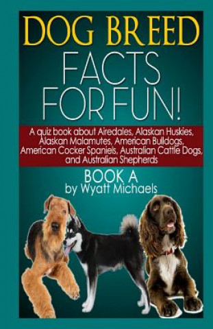 Kniha Dog Breed Facts for Fun! Book A Wyatt Michaels