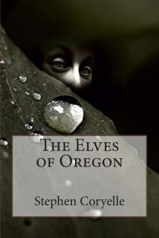 Carte The Elves of Oregon Stephen E Coryelle Ph D
