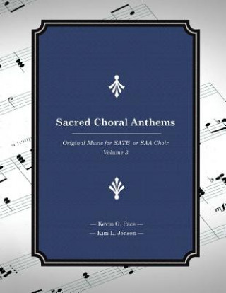 Książka Sacred Choral Anthems: Original Music For SATB or SAA Choir Kevin G Pace