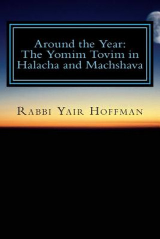 Книга Around the Year: Halacha and Machshava on the Yomim Tovim Rabbi Yair Hoffman