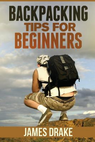 Книга Backpacking Tips For Beginners James Drake