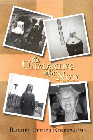 Könyv The Unmaking of a Nun Rachel Ethier Rosenbaum