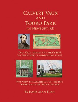 Kniha Calvert Vaux and Touro Park: Did Calvert Vaux design the 1855 landscaping plan and the 1871 Music Stand? James Alan Egan