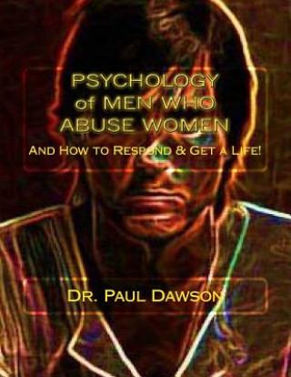 Buch PSYCHOLOGY of MEN WHO ABUSE WOMEN: And How to Respond & Get a Life! Dr Paul Dawson