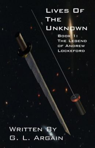 Carte Lives Of The Unknown Book 1: The Legend of Andrew Lockeford G L Argain