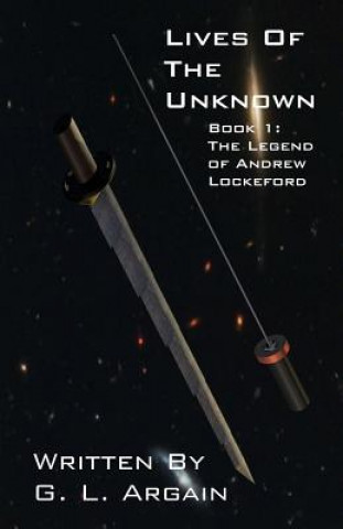 Kniha Lives Of The Unknown Book 1: The Legend of Andrew Lockeford G L Argain