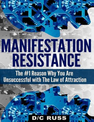 Книга Manifestation Resistance: The #1 Reason Why You Are Unsuccessful with Law of Attraction D/C Russ