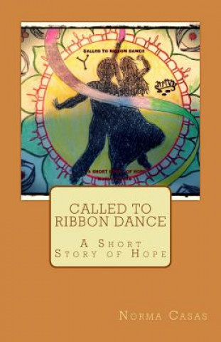 Kniha Called to Ribbon Dance: A Short Story of Hope Norma Casas