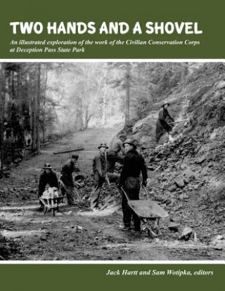 Książka Two Hands and a Shovel: An illustrated exploration of the work of the Civilian Conservation Corps at Deception Pass State Park Jack Hartt