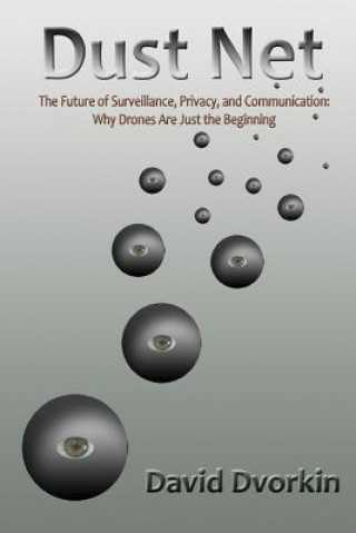 Livre Dust Net: The Future of Surveillance, Privacy, and Communication: Why Drones Are Just the Beginning David Dvorkin