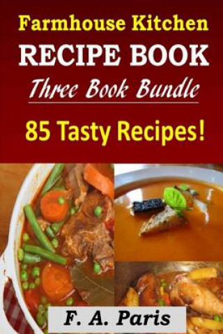 Könyv Farmhouse Kitchen Recipe Book: 3 Book Bundle - 85 Tasty Recipes ( B & W ) F A Paris