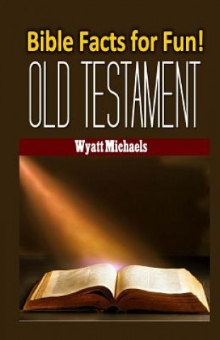 Könyv Bible Facts for Fun! Old Testament Wyatt Michaels