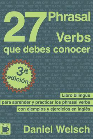 Libro 27 Phrasal Verbs Que Debes Conocer: Libro bilingüe para aprender y practicar los phrasal verbs con ejemplos y ejercicios en inglés Daniel Welsch