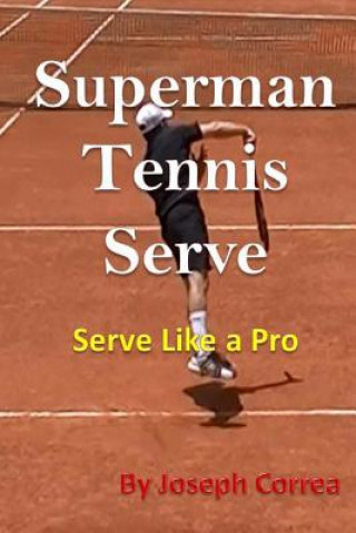 Könyv Superman Tennis Serve: Serve Like a Pro Joseph Correa