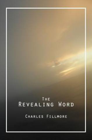 Книга The Revealing Word: A Dictionary of Metaphysical Terms Charles Fillmore