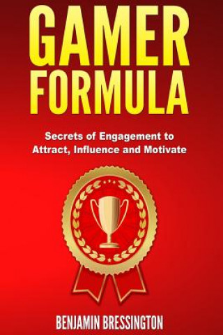 Książka GAMER Formula: Secrets of Engagement to Attract, Influence and Motivate: Games have changed user behavior and business models Benjamin Bressington