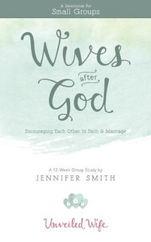 Kniha Wives After God: Encouraging Each Other In Faith & Marriage Jennifer Smith