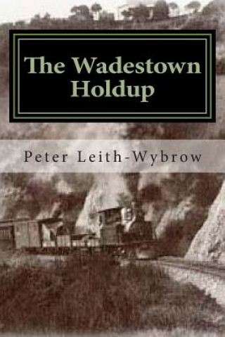 Kniha The Wadestown Holdup: A story involving trains Peter David Leith-Wybrow