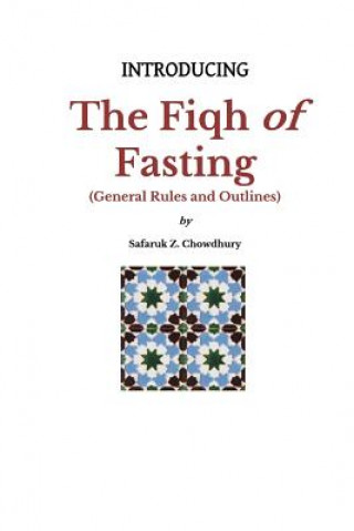 Könyv Introducing the Fiqh of Fasting: General Rules and Scenarios Safaruk Z Chowdhury