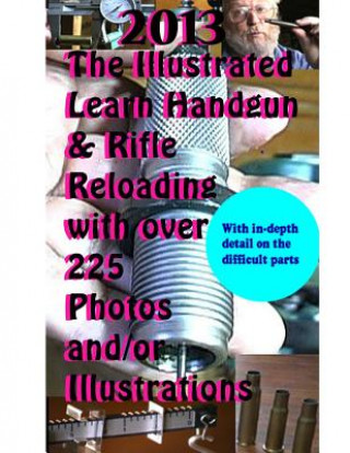 Kniha 2013 The Illustrated Learn Handgun & Rifle Reloading with over 225 photos and/or David Curran