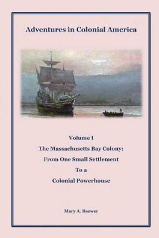 Buch Adventures in Colonial America: Volume 1: The Massachusetts Bay Colony: From One Small Settlement to a Colonial Powerhouse Mary a Baewer