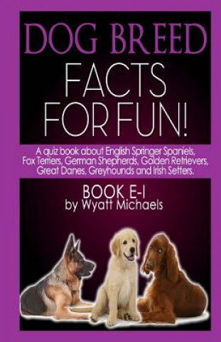 Könyv Dog Breed Facts for Fun! Book E-I Wyatt Michaels