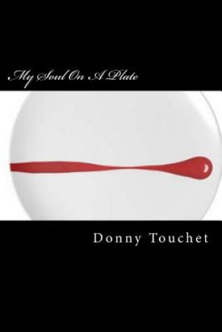 Kniha My Soul On A Plate: A Cookbook That Treats Cooking As An Art rather than an Instruction Manual Chef Donny Touchet