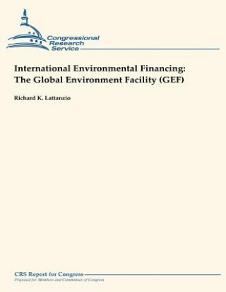 Kniha International Environmental Financing: The Global Environment Facility (GEF) Richard K Lattanzio