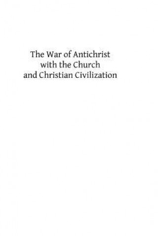 Carte The War of Antichrist with the Church and Christian Civilization Msgr George F Dillon