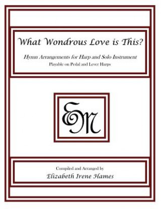 Könyv What Wondrous Love is This?: Hymn Arrangements for Harp and Solo Instrument Elizabeth Irene Hames