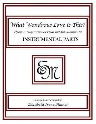 Könyv What Wondrous Love Is This?: Hymn Arrangements for Harp and Solo Instrument: Instrumental Parts Elizabeth Irene Hames