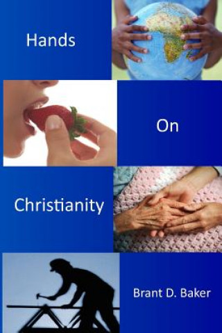 Carte Hands-On Christianity: Practices of Incarnational Spirituality Brant D Baker