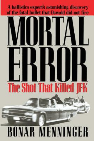 Könyv Mortal Error: The Shot That Killed JFK Bonar Menninger