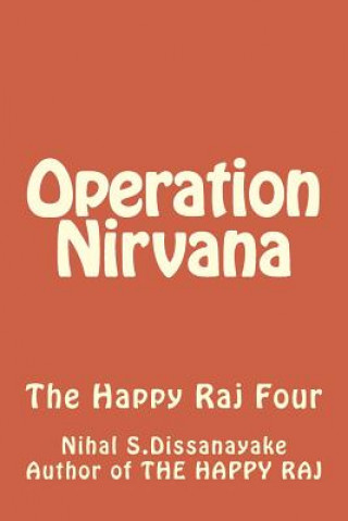 Carte Operation Nirvana: The Happy Raj Four MR Nihal Somaratne Dissanayake