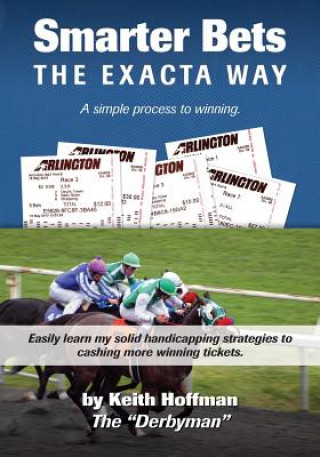 Carte Smarter Bets - The Exacta Way: A Simple Process to Winning on Horse Racing Keith Hoffman