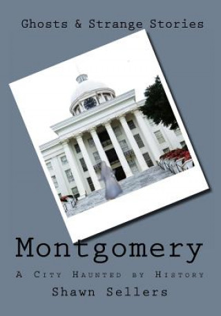 Knjiga Montgomery: A City Haunted by History Shawn Sellers