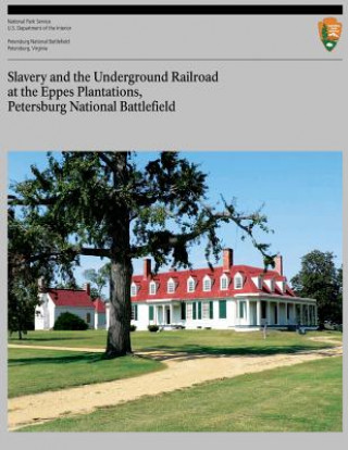 Knjiga Slavery and the Underground Railroad at the Eppes Plantations, Petersburg Nation U S Department O National Park Service