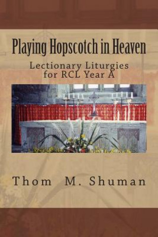 Kniha Playing Hopscotch in Heaven: Lectionary Liturgies for Year a Thom M Shuman