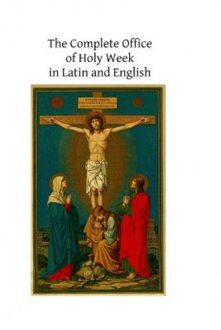 Kniha The Complete Office of Holy Week in Latin and English: According to the Roman Missal and Breviary Catholic Church