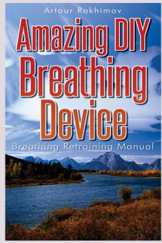 Książka Amazing DIY Breathing Device: Breathing Retraining Manual Artour Rakhimov