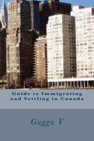 Kniha Guide to Immigrating and Settling in Canada Guggu V