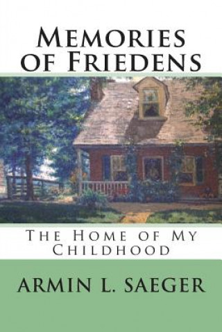 Książka Memories of Friedens: The Home of My Childhood Armin L Saeger