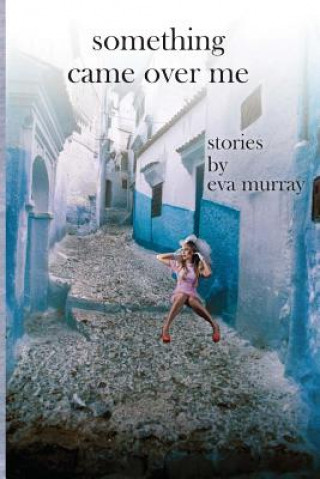 Carte Something Came Over Me: Stories Eva Murray