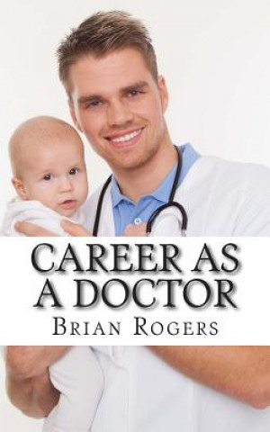 Book Career As a Doctor: What They Do, How to Become One, and What the Future Holds! Brian Rogers