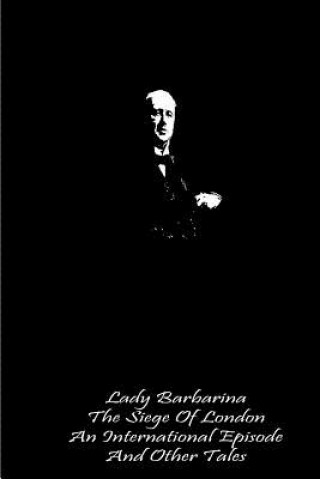 Книга Lady Barbarina The Siege Of London An International Episode And Other Tales Henry James