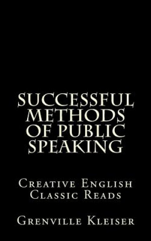 Könyv Successful Methods of Public Speaking: Creative English Classic Reads Grenville Kleiser