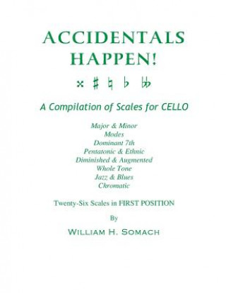 Książka ACCIDENTALS HAPPEN! A Compilation of Scales for Cello Twenty-Six Scales in First Position: Major & Minor, Modes, Dominant 7th, Pentatonic & Ethnic, Di William H Somach